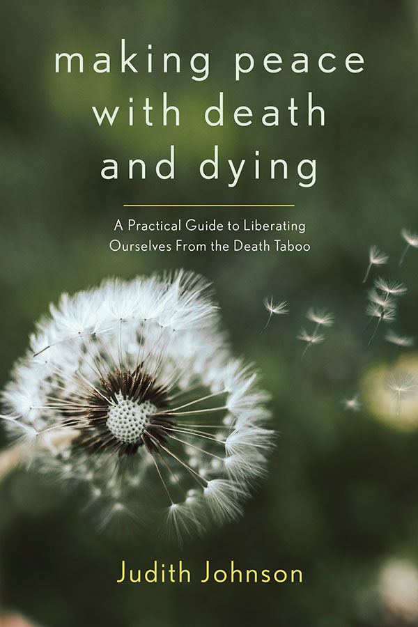 Making Peace With Death And Dying Judith Johnson